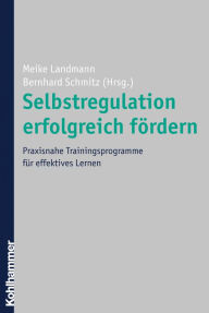 Title: Selbstregulation erfolgreich fördern: Praxisnahe Trainingsprogramme für effektives Lernen, Author: Meike Landmann