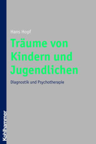 Title: Träume von Kindern und Jugendlichen: Diagnostik und Psychotherapie, Author: Hans Hopf