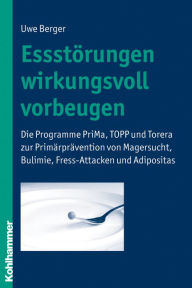 Title: Essstörungen wirkungsvoll vorbeugen: Die Programme PriMa, TOPP und Torera zur Prävention von Magersucht, Bulimie, Fressanfällen und Adipositas, Author: Uwe Berger