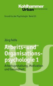 Title: Arbeits- und Organisationspsychologie 1: Arbeitsgestaltung, Motivation und Gesundheit, Author: Jörg Felfe