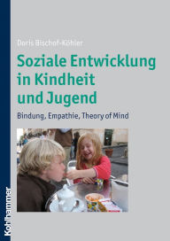 Title: Soziale Entwicklung in Kindheit und Jugend: Bindung, Empathie, Theory of Mind, Author: Doris Bischof-Köhler