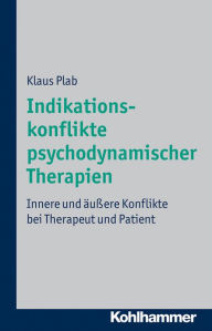 Title: Indikationskonflikte psychodynamischer Therapien: Innere und äußere Konflikte bei Therapeut und Patient, Author: Klaus Plab