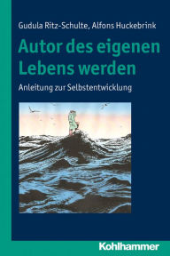 Title: Autor des eigenen Lebens werden: Anleitung zur Selbstentwicklung, Author: Gudula Ritz-Schulte