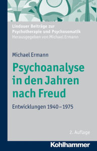 Title: Psychoanalyse in den Jahren nach Freud: Entwicklungen 1940-1975, Author: Michael Ermann