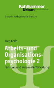 Title: Arbeits- und Organisationspsychologie 2: Führung und Personalentwicklung, Author: Jörg Felfe