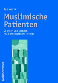 Title: Muslimische Patienten: Chancen und Grenzen religionsspezifischer Pflege, Author: Ina Wunn