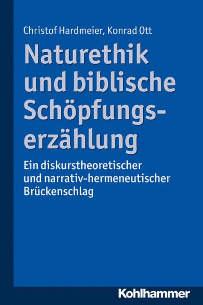 Naturethik und biblische Schöpfungserzählung: Ein diskurstheoretischer und narrativ-hermeneutischer Brückenschlag