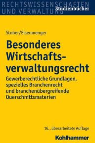 Title: Besonderes Wirtschaftsverwaltungsrecht: Gewerberechtliche Grundlagen, spezielles Branchenrecht und branchenubergreifende Querschnittsmaterien, Author: Sven Eisenmenger