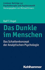 Title: Das Dunkle im Menschen: Das Schattenkonzept der Analytischen Psychologie, Author: Ralf T. Vogel