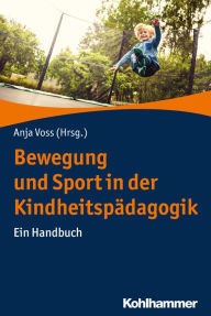 Title: Bewegung und Sport in der Kindheitspädagogik: Ein Handbuch, Author: Anja Voss