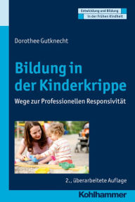 Title: Bildung in der Kinderkrippe: Wege zur Professionellen Responsivitat, Author: Dorothee Gutknecht