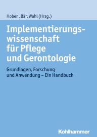 Title: Implementierungswissenschaft für Pflege und Gerontologie: Grundlagen, Forschung und Anwendung - Ein Handbuch, Author: Matthias Hoben