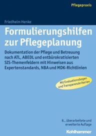 Title: Formulierungshilfen zur Pflegeplanung: Dokumentation der Pflege und Betreuung nach ATL, ABEDL und entbürokratisierten SIS-Themenfeldern mit Hinweisen aus Expertenstandards, NBA und MDK-Richtlinien, Author: Friedhelm Henke