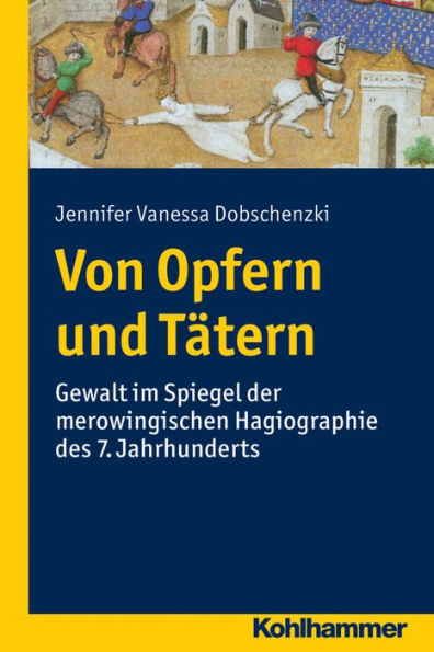 Von Opfern und Tatern: Gewalt im Spiegel der merowingischen Hagiographie des 7. Jahrhunderts