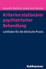 Title: Kriterien stationarer psychiatrischer Behandlung: Leitfaden fur die klinische Praxis, Author: Euphrosyne Gouzoulis-Mayfrank