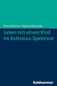 Title: Leben mit einem Kind im Autismus-Spektrum, Author: Brita Schirmer
