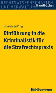 Title: Einfuhrung in die Kriminalistik fur die Strafrechtspraxis, Author: Hinrich de Vries