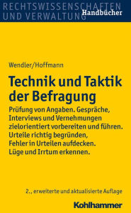 Title: Technik und Taktik der Befragung: Prüfung von Angaben. Gespräche, Interviews und Vernehmungen zielorientiert vorbereiten und führen. Urteile richtig begründen, Fehler in Urteilen aufdecken. Lüge und Irrtum erkennen., Author: Axel Wendler