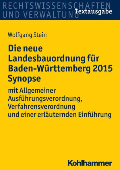 Die neue Landesbauordnung fur Baden-Wurttemberg 2015 Synopse: mit Allgemeiner Ausfuhrungsverordnung, Verfahrensverordnung und einer erlauternden Einfuhrung