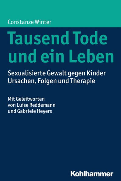 Tausend Tode und ein Leben: Sexualisierte Gewalt gegen Kinder - Ursachen, Folgen und Therapie