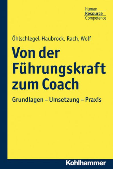 Von der Fuhrungskraft zum Coach: Grundlagen - Umsetzung - Praxis