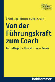 Title: Von der Führungskraft zum Coach: Grundlagen - Umsetzung - Praxis, Author: Sonja Öhlschlegel-Haubrock