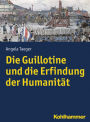 Die Guillotine und die Erfindung der Humanitat