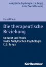 Die therapeutische Beziehung: Konzept und Praxis in der Analytischen Psychologie C.G. Jungs