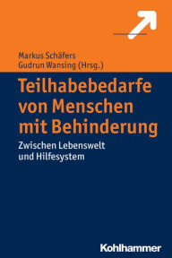Title: Teilhabebedarfe von Menschen mit Behinderungen: Zwischen Lebenswelt und Hilfesystem, Author: Markus Schafers