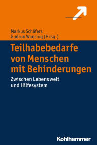 Title: Teilhabebedarfe von Menschen mit Behinderungen: Zwischen Lebenswelt und Hilfesystem, Author: Markus Schäfers