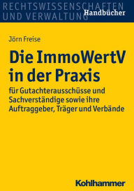 Title: Die ImmoWertV in der Praxis: Verkehrswert-Handbuch fur Gutachterausschusse, Sachverstandige und ihre Auftraggeber, Author: Jorn Freise