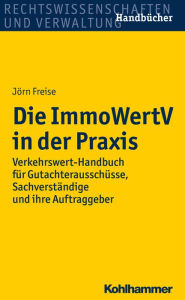 Title: Die ImmoWertV in der Praxis: Verkehrswert-Handbuch für Gutachterausschüsse, Sachverständige und ihre Auftraggeber, Author: Jörn Freise