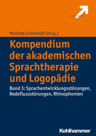 Title: Kompendium der akademischen Sprachtherapie und Logopädie: Band 3: Sprachentwicklungsstörungen, Redeflussstörungen, Rhinophonien, Author: Manfred Grohnfeldt