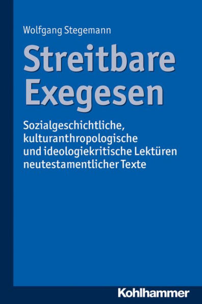 Streitbare Exegesen: Sozialgeschichtliche, kulturanthropologische und ideologiekritische Lekturen neutestamentlicher Texte