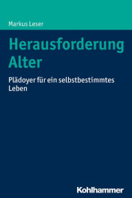 Title: Herausforderung Alter: Plädoyer für ein selbstbestimmtes Leben, Author: Markus Leser
