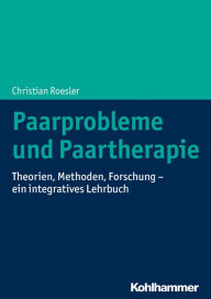 Title: Paarprobleme und Paartherapie: Theorien, Methoden, Forschung - ein integratives Lehrbuch, Author: Christian Roesler