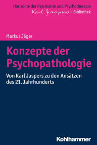 Title: Konzepte der Psychopathologie: Von Karl Jaspers zu den Ansätzen des 21. Jahrhunderts, Author: Markus Jäger