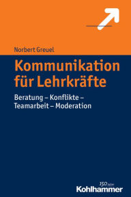 Title: Kommunikation fur Lehrkrafte: Beratung - Konflikte - Teamarbeit - Moderation, Author: Norbert Greuel