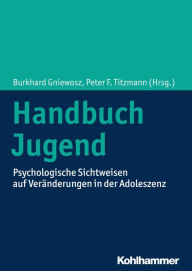 Title: Handbuch Jugend: Psychologische Sichtweisen auf Veränderungen in der Adoleszenz, Author: Burkhard Gniewosz