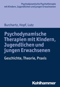 Title: Psychodynamische Therapien mit Kindern, Jugendlichen und jungen Erwachsenen: Geschichte, Theorie, Praxis, Author: Arne Burchartz