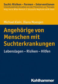 Title: Angehorige von Menschen mit Suchterkrankungen: Lebenslagen - Risiken - Hilfen, Author: Michael Klein