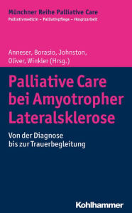 Title: Palliative Care bei Amyotropher Lateralsklerose: Von der Diagnose bis zur Trauerbegleitung, Author: Johanna Anneser