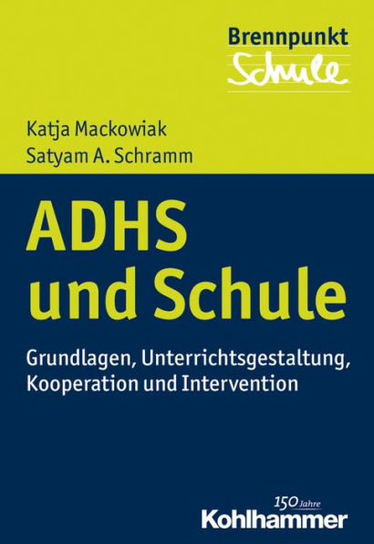 ADHS und Schule: Grundlagen, Unterrichtsgestaltung, Kooperation Intervention