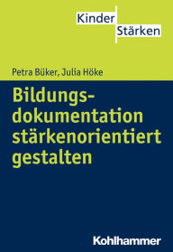 Title: Bildungsdokumentation in Kita und Grundschule starkenorientiert gestalten, Author: Petra Buker