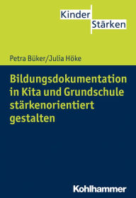 Title: Bildungsdokumentation in Kita und Grundschule stärkenorientiert gestalten, Author: Petra Büker