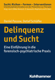 Title: Delinquenz und Sucht: Eine Einführung in die forensisch-psychiatrische Praxis, Author: Daniel Passow