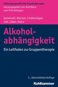 Title: Alkoholabhängigkeit: Ein Leitfaden zur Gruppentherapie, Author: Stefan Gutwinski