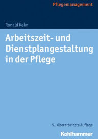 Title: Arbeitszeit- und Dienstplangestaltung in der Pflege, Author: Ronald Kelm