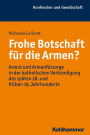 Frohe Botschaft für die Armen?: Armut und Armenfürsorge in der katholischen Verkündigung des späten 18. und frühen 19. Jahrhunderts