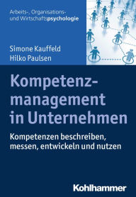 Title: Kompetenzmanagement in Unternehmen: Kompetenzen beschreiben, messen, entwickeln und nutzen, Author: Simone Kauffeld